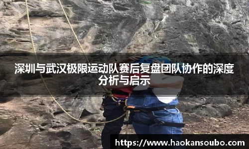 深圳与武汉极限运动队赛后复盘团队协作的深度分析与启示